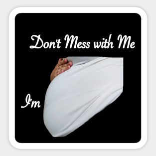 Don't Mess With Me I'm Pregnant Sticker